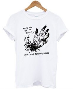 Grab Em By The Pussy Lose Your Fucking Hand T-Shirt