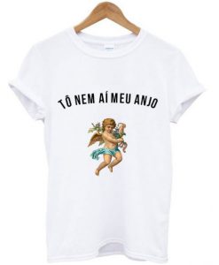 To Nem Ai Meu Anjp T Shirt