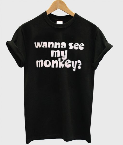 Wanna See My Monkey T-Shirt