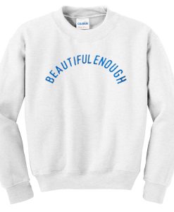 beautiful enough sweatshirt