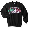 i’ve got an italian attitude sweatshirt