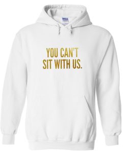 you can’t sit with us hoodie