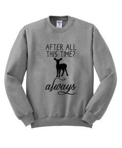 After All This Time Always Sweatshirt