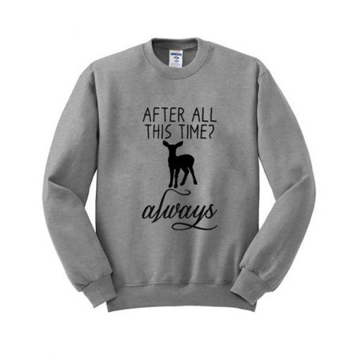 After All This Time Always Sweatshirt