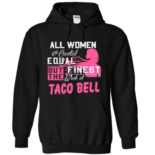 All Women Is Created Equal But The Finest Are Taco Bell Hoodie