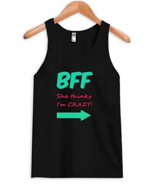 BFF She Thinks I'm Crazy Tank top
