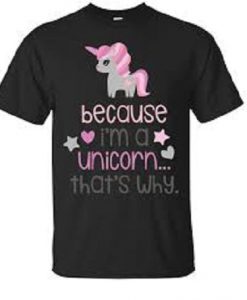 Because I'm A Unicorn T Shirt