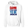 Damn It Feels Good To Be American Hoodie