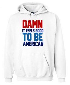 Damn It Feels Good To Be American Hoodie