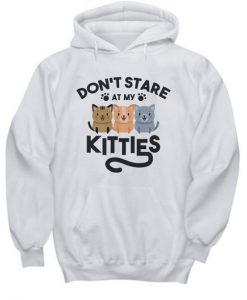 Don’t Stare At My Kitties Kittens hoodie