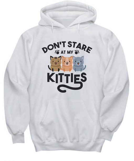 Don’t Stare At My Kitties Kittens hoodie