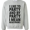 I Like To Party And Read Books Sweatshirt
