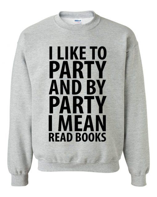 I Like To Party And Read Books Sweatshirt