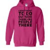 I dont want to go outside there are people there hoodie