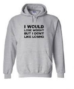 I would lose weight hoodie pullover