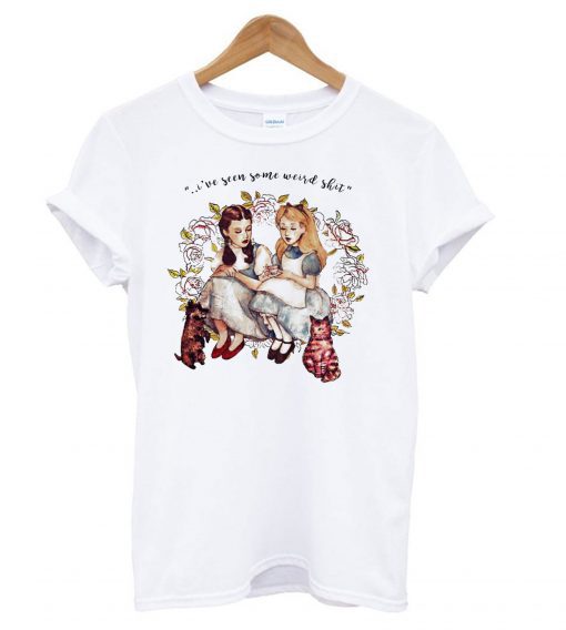 I’ve Seen Some Weird Shit Dorothy And Alice T shirt