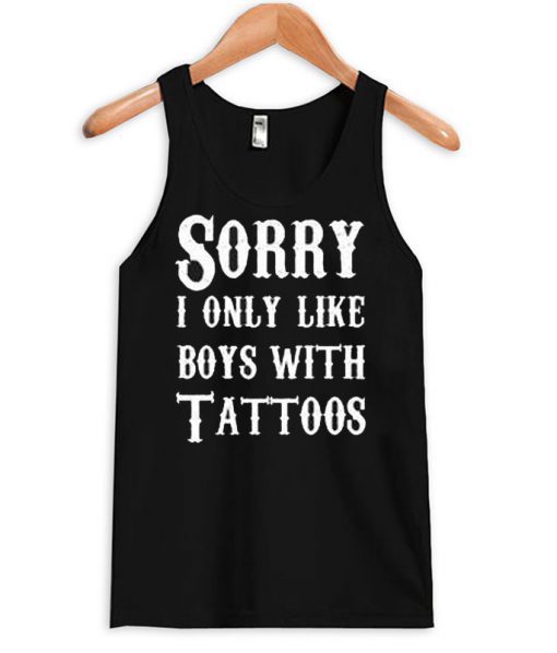 Sorry I Only Like Boys With Tattoos tanktop