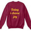 Today I Choose Joy Sweatshirt