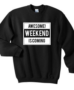 awesome weekend is coming sweatshirt