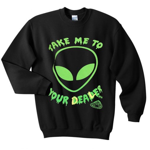 take me to your dealer sweatshirt