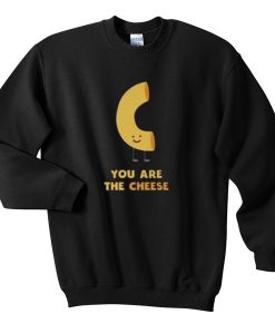 you are the cheese sweatshirt