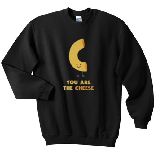 you are the cheese sweatshirt