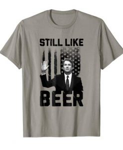 Brett Kavanaugh Still Like Beer T Shirt