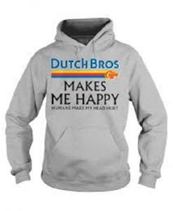 Dutch Bros Coffee Makes Me Happy Hoodie
