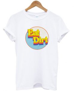 Eat Dirt Graphic T Shirt