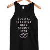 I Want To Be Loved Like a Country Song Tank Top