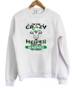 I’m The Crazy Heifer Everyone Warned You About Sweatshirt