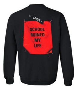 Loser School Ruined My Life Sweatshirt