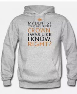 My Dentist Told Me I Need Crown I Know Hoodie