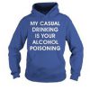 My casual drinking is your alcohol poisoning Hoodie
