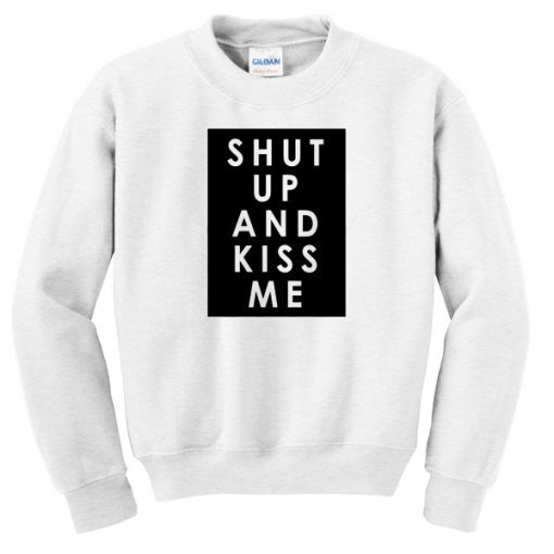 Shut Up And Kiss Me Crewneck Sweatshirt