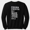 Tough choices make good stories sweatshirt