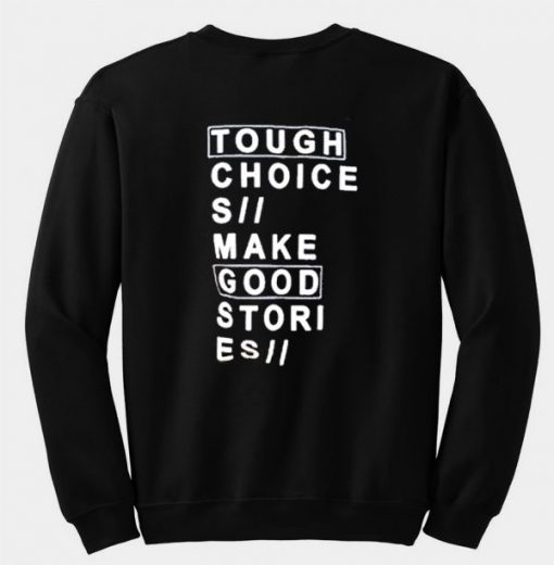 Tough choices make good stories sweatshirt