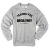 Training For Brodway Sweatshirt