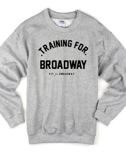 Training For Brodway Sweatshirt