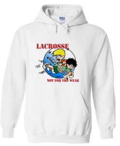 lacrosse not for the weak hoodie