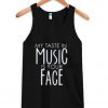 my taste in music is your face tank top