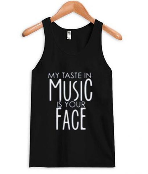 my taste in music is your face tank top