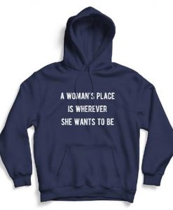 A Woman’s Place Is Wherever She Wants Hoodie