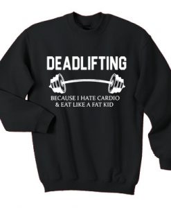 Deadlifting Because I Hate Cardio Sweatshirt