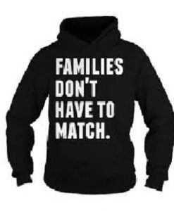 Families Don’t Have To Match Hoodie