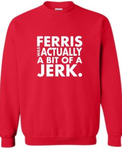 Ferris Actually Bit Of Jerk Sweatshirt