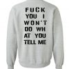 Fuck You I Won’t Do WH at You Tell Me Sweatshirt