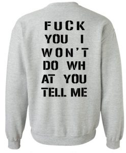 Fuck You I Won’t Do WH at You Tell Me Sweatshirt