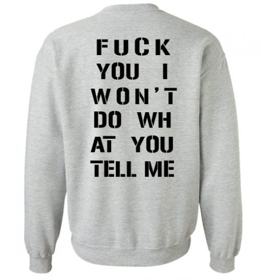 Fuck You I Won’t Do WH at You Tell Me Sweatshirt