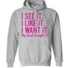 I See It I Like it I want it quote Hoodie